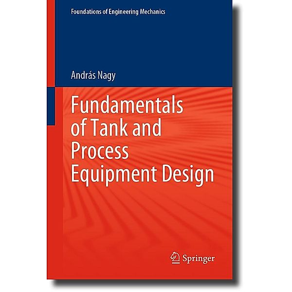 Fundamentals of Tank and Process Equipment Design / Foundations of Engineering Mechanics, András Nagy