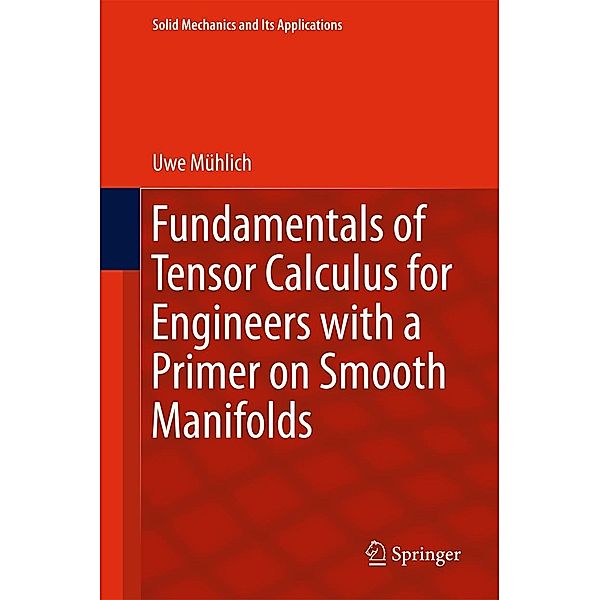 Fundamentals of Tensor Calculus for Engineers with a Primer on Smooth Manifolds / Solid Mechanics and Its Applications Bd.230, Uwe Mühlich