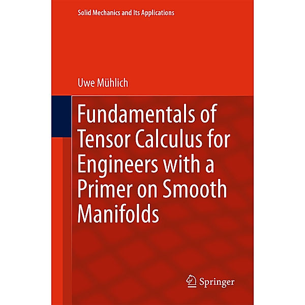 Fundamentals of Tensor Calculus for Engineers with a Primer on Smooth Manifolds, Uwe Mühlich