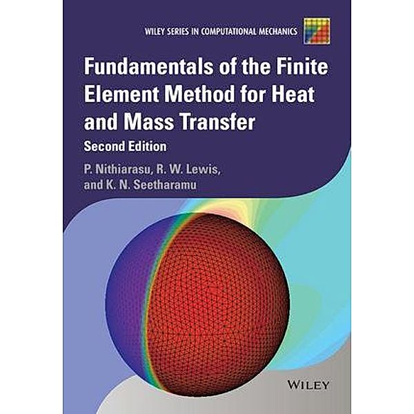 Fundamentals of the Finite Element Method for Heat and Mass Transfer / Wiley Series in Computational Mechanics, Perumal Nithiarasu, Roland W. Lewis, Kankanhalli N. Seetharamu