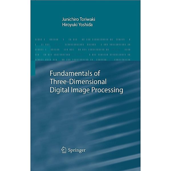 Fundamentals of Three-dimensional Digital Image Processing, Junichiro Toriwaki, Hiroyuki Yoshida