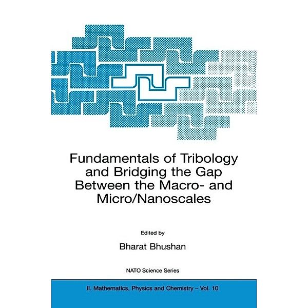 Fundamentals of Tribology and Bridging the Gap Between the Macro- and Micro/Nanoscales / NATO Science Series II: Mathematics, Physics and Chemistry Bd.10