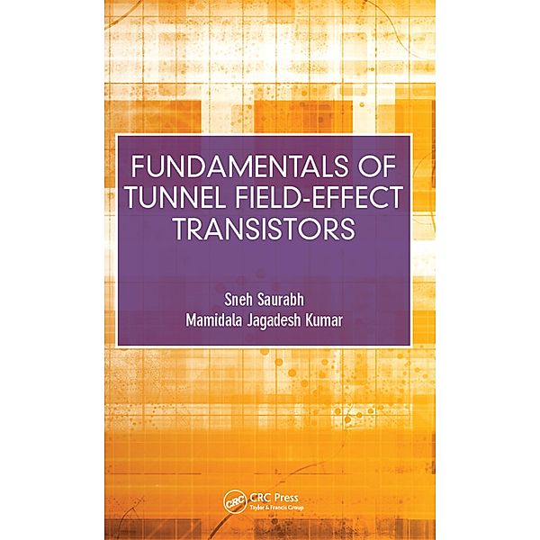 Fundamentals of Tunnel Field-Effect Transistors, Sneh Saurabh, Mamidala Jagadesh Kumar