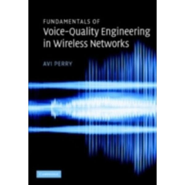 Fundamentals of Voice-Quality Engineering in Wireless Networks, Avi Perry