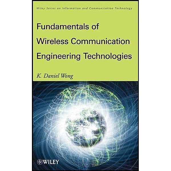 Fundamentals of Wireless Communication Engineering Technologies / Information and Communication Technology Bd.1, K. Daniel Wong
