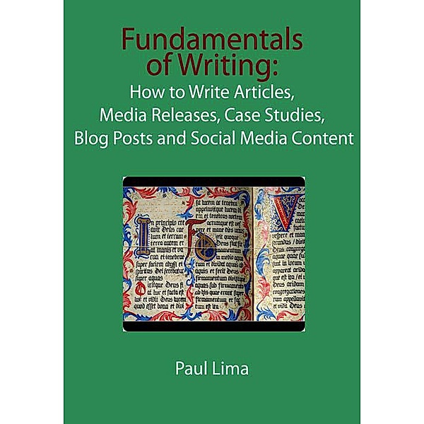 Fundamentals of Writing: How to Write Articles, Media Releases, Case Studies, Blog Posts and Social Media Content, Paul Lima
