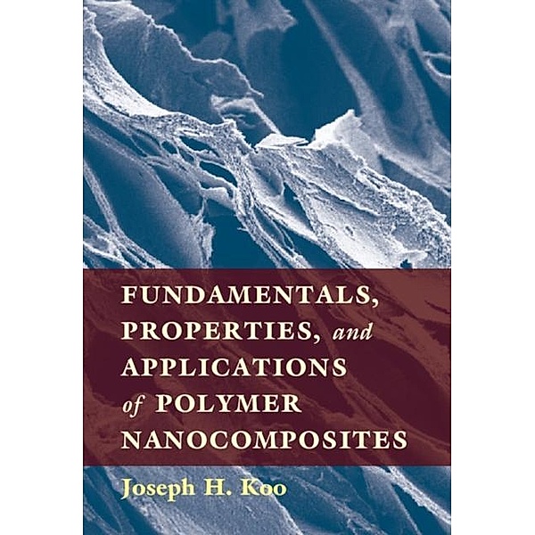 Fundamentals, Properties, and Applications of Polymer Nanocomposites, Joseph H. Koo
