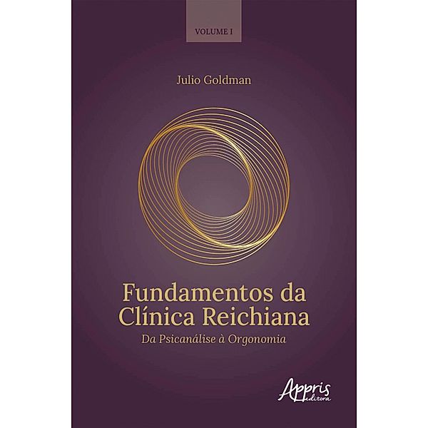 Fundamentos da Clínica Reichiana: Da Psicanálise à Orgonomia Volume I, Julio Goldman