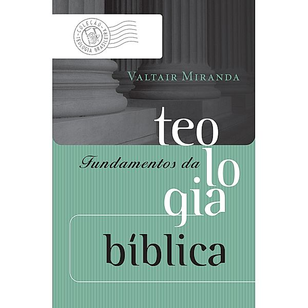 Fundamentos da teologia bíblica / Coleção Teologia Brasileira, Valtair Miranda