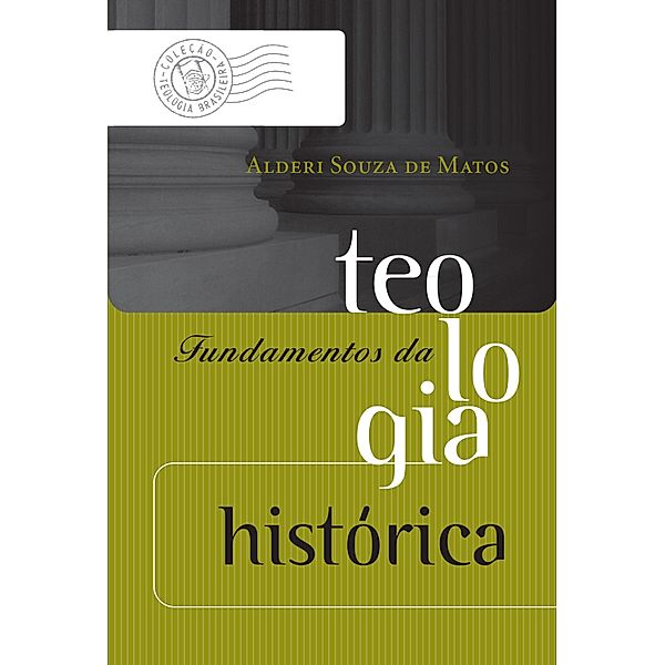 Fundamentos da teologia histórica / Coleção Teologia Brasileira, Alderi Souza de Matos