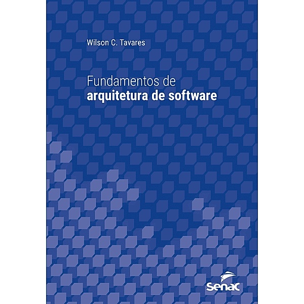 Fundamentos de arquitetura de software / Série Universitária, Wilson C. Tavares