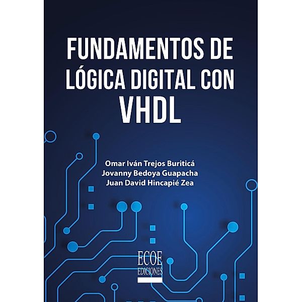 Fundamentos de lógica digital con VHDL - 1ra edición, Omar Iván Trejos Buriticá, Jovanny Bedoya Guapacha, Juan David Hincapié Zea