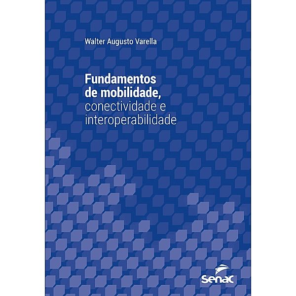 Fundamentos de mobilidade, conectividade e interoperabilidade / Série Universitária, Walter Augusto Varella