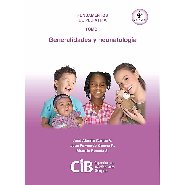 Fundamentos de Pediatría tomo I: generalidades y neonatología, 4a Ed., José Alberto Correa V, Juan Fernando Gómez R, Ricardo Posada S