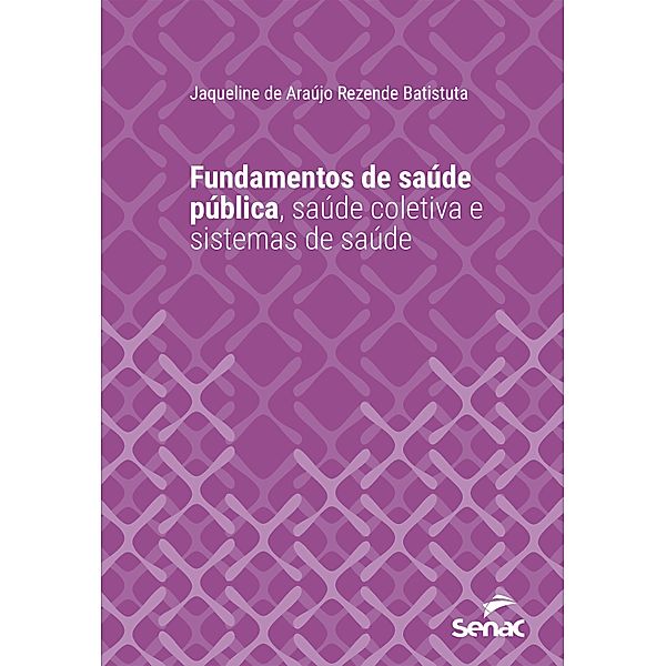 Fundamentos de saúde pública, saúde coletiva e sistemas de saúde / Série Universitária, Jaqueline de Araújo Rezende Batistuta