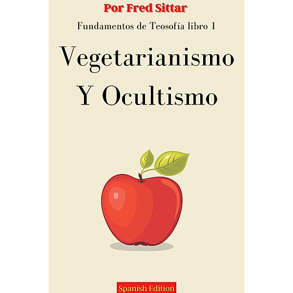 Fundamentos de Teosofía Libro 1: Vegetarianismo y Ocultismo / Fundamentos de Teosofía, Fred Sittar