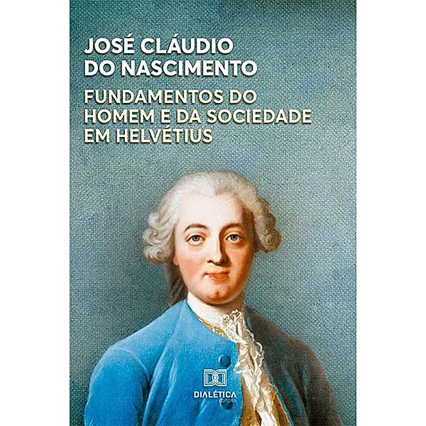 Fundamentos do Homem e da Sociedade em Helvétius, José Cláudio Do Nasimento