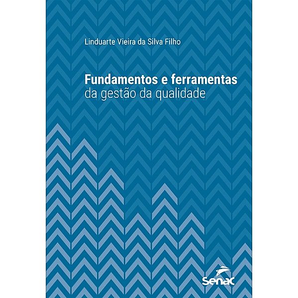 Fundamentos e ferramentas da gestão da qualidade / Série Universitária, Linduarte Vieira da Silva Filho