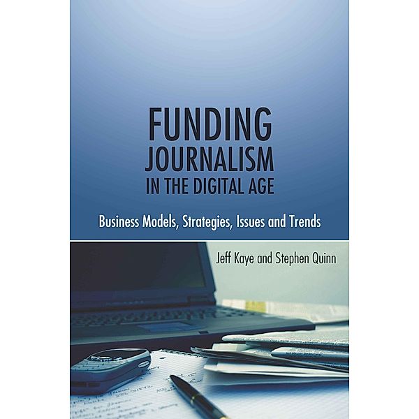 Funding Journalism in the Digital Age, Jeff Kaye, Stephen Quinn