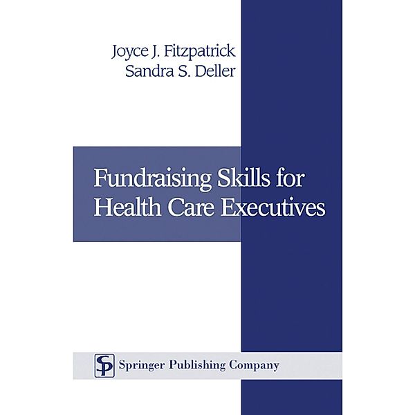 Fundraising Skills For Health Care Executives, Sandra S. Deller