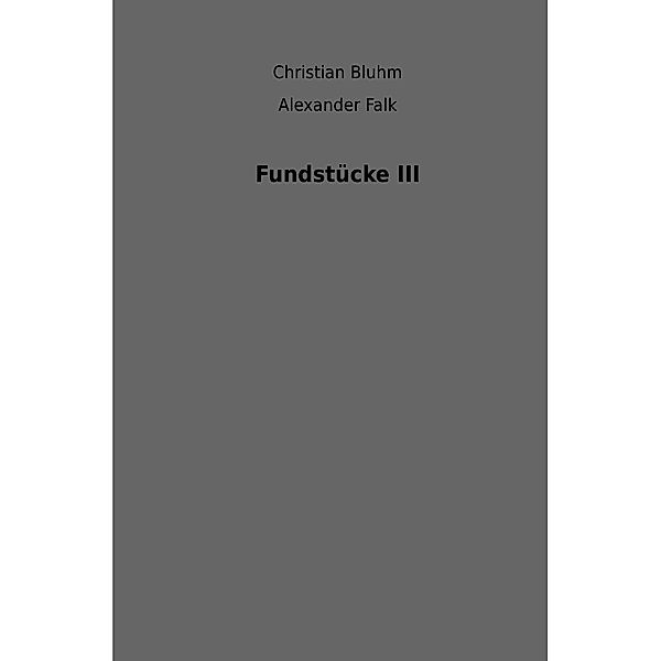 Fundstücke III, Alexander Falk, Christian Bluhm