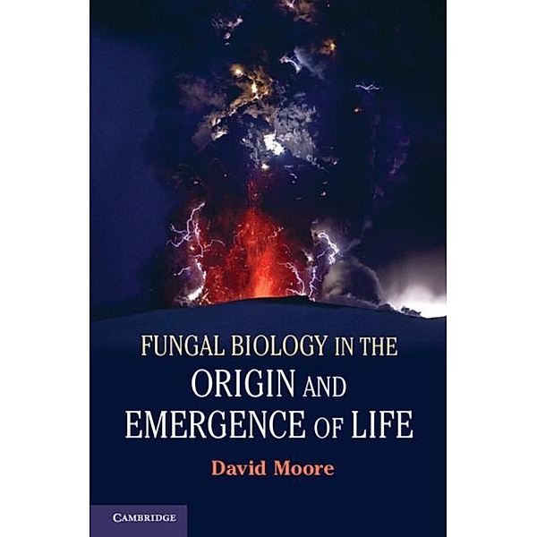 Fungal Biology in the Origin and Emergence of Life, David Moore