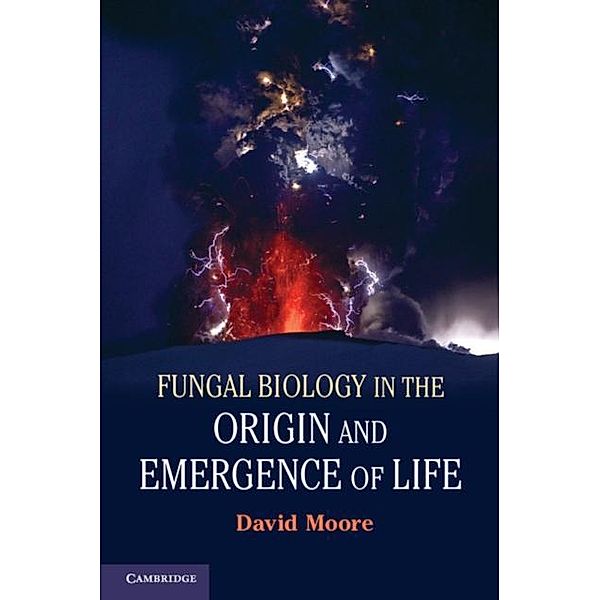 Fungal Biology in the Origin and Emergence of Life, David Moore