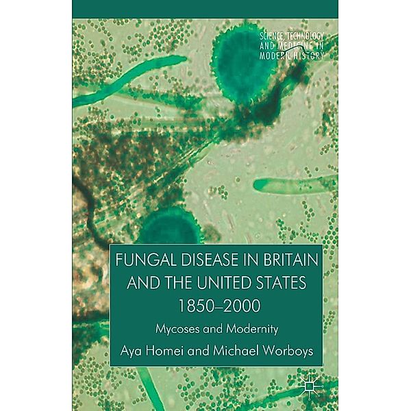 Fungal Disease in Britain and the United States 1850-2000 / Science, Technology and Medicine in Modern History, Aya Homei, Michael Worboys