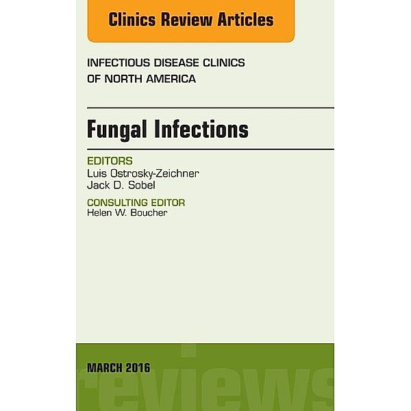 Fungal Infections, An Issue of Infectious Disease Clinics of North America, Luis Ostrosky-Zeichner, Jack Sobel