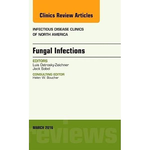 Fungal Infections, An Issue of Infectious Disease Clinics of North America, Luis Ostrosky-Zeichner, Jack Sobel, Jack D Sobel