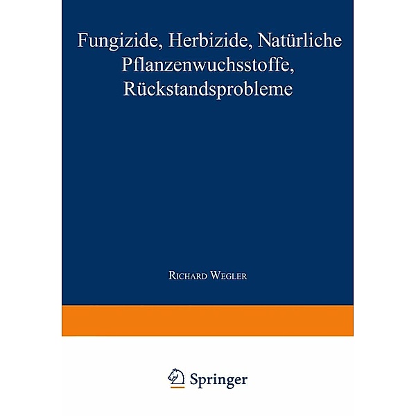 Fungizide · Herbizide · Natürliche Pflanzenwuchsstoffe Rückstandsprobleme / Chemie der Pflanzenschutz- und Schädlingsbekämpfungsmittel Bd.2, Richard Wegler