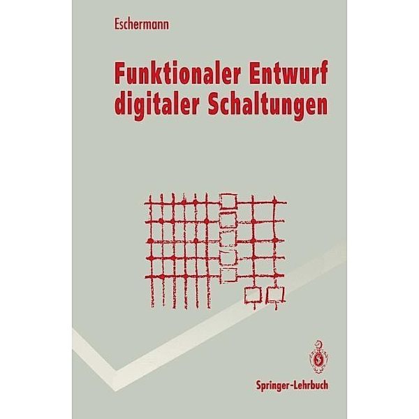 Funktionaler Entwurf digitaler Schaltungen / Springer-Lehrbuch, Bernhard Eschermann
