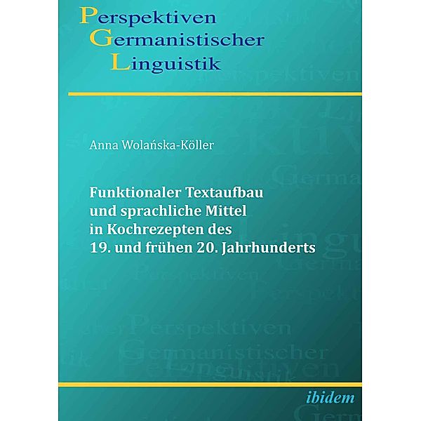 Funktionaler Textaufbau und sprachliche Mittel in Kochrezepten des 19. und frühen 20. Jahrhunderts, Anna Wolanska-Köller