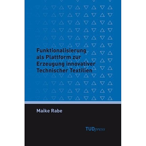 Funktionalisierung als Plattform zur Erzeugung innovativer Technischer Textilien, Maike Rabe