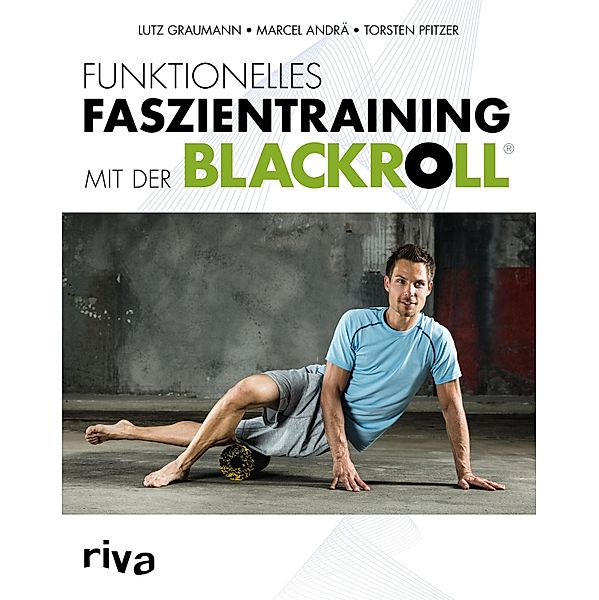 Funktionelles Faszientraining mit der BLACKROLL®, Marcel Andrä, Lutz Graumann, Torsten Pfitzer