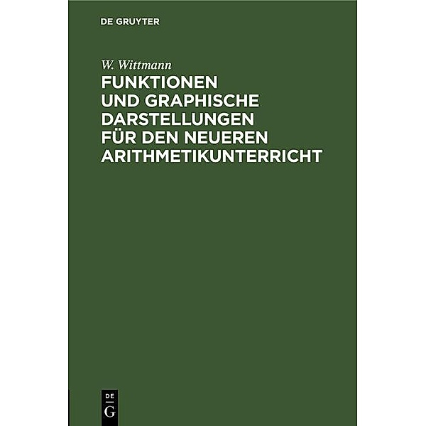 Funktionen und graphische Darstellungen für den neueren Arithmetikunterricht, W. Wittmann