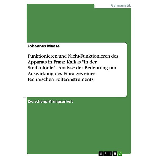 Funktionieren und Nicht-Funktionieren des Apparats in Franz Kafkas In der Strafkolonie - Analyse der Bedeutung und Aus, Johannes Maase