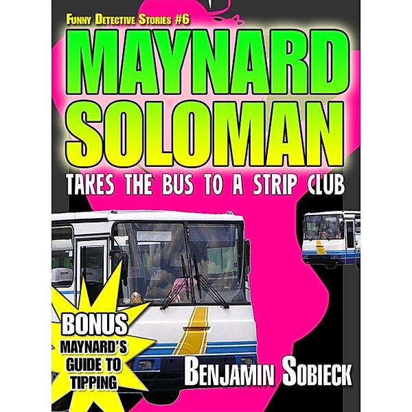 Funny Detective Stories: Maynard Soloman Takes the Bus to a Strip Club (Funny Detective Stories #6), Benjamin Sobieck