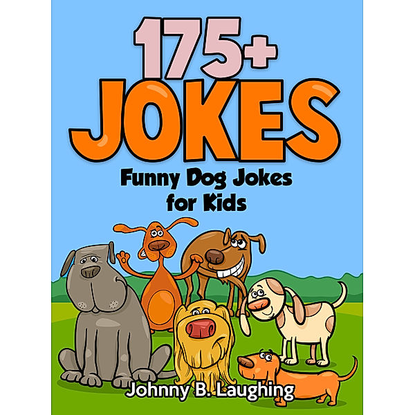 Funny Dog Jokes for Kids: 175+ Jokes, Johnny B. Laughing