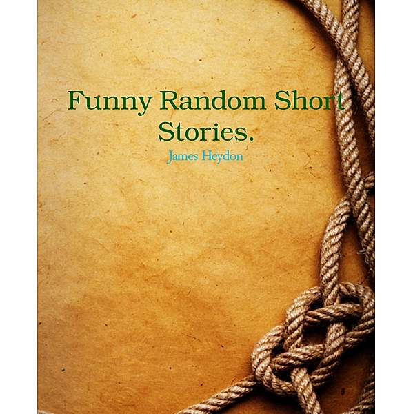 Funny Random Short Stories., James Heydon