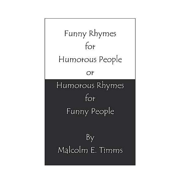Funny Rhymes for Humorous People or Humorous Rhymes for Funny People, Malcolm E. Timms