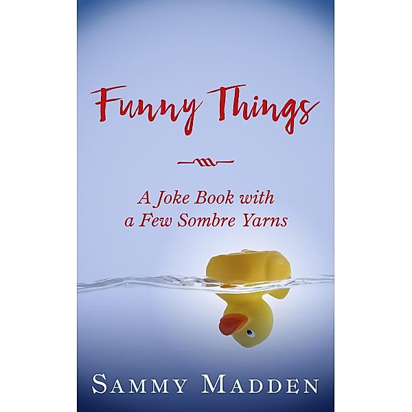 Funny Things: A Joke Book With a Few Sombre Yarns / A Joke Book With a Few Sombre Yarns, Sammy Madden
