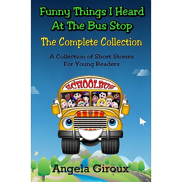 Funny Things I Heard at the Bus Stop: Funny Things I Heard at the Bus Stop, The Complete Collection, Angela Giroux