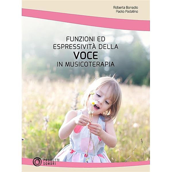 Funzioni ed Espressività della Voce in Musicoterapia, Paolo Padalino, Roberta Bonadio