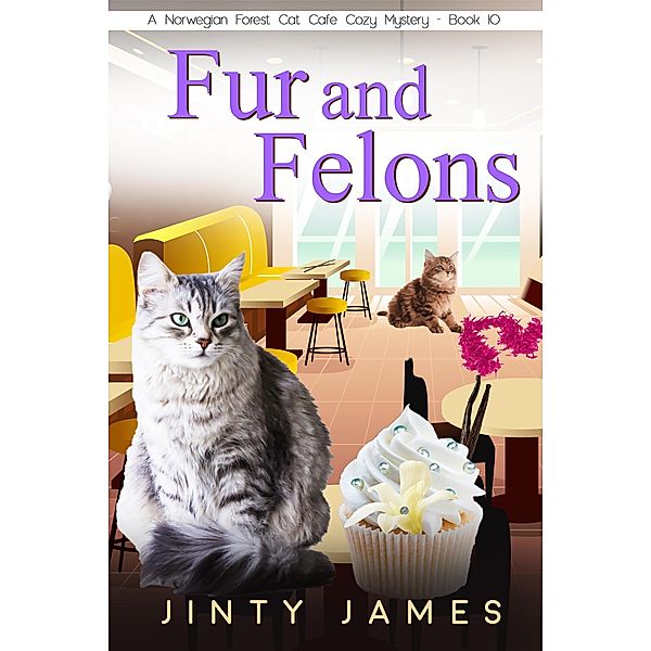 Fur and Felons (A Norwegian Forest Cat Cafe Cozy Mystery, #10) / A Norwegian Forest Cat Cafe Cozy Mystery, Jinty James