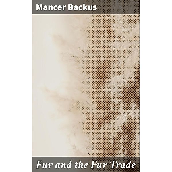 Fur and the Fur Trade, Mancer Backus