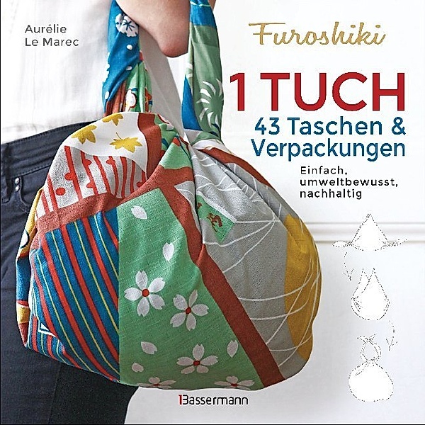 Furoshiki. Ein Tuch - 43 Taschen & Verpackungen. Einfach, nachhaltig, plastikfrei, Aurélie Le Marec
