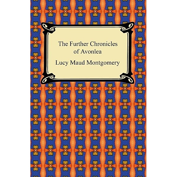Further Chronicles of Avonlea, Lucy M. Montgomery