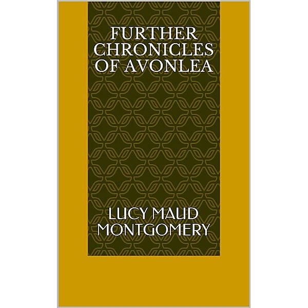 Further Chronicles of Avonlea, Lucy Maud Montgomery