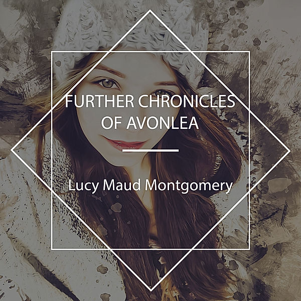 Further Chronicles of Avonlea, Lucy Maud Montgomery